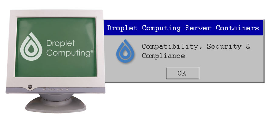 Droplet Computing Server Containers: Compatibility, Security and Compliance Droplet Computing Server Containers