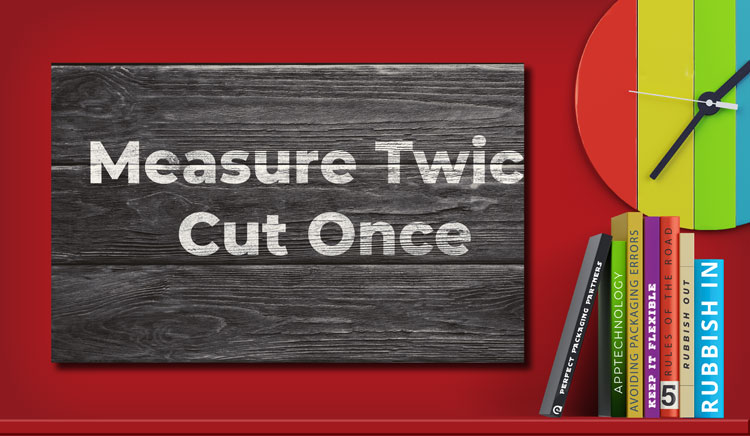Measure twice, cut once