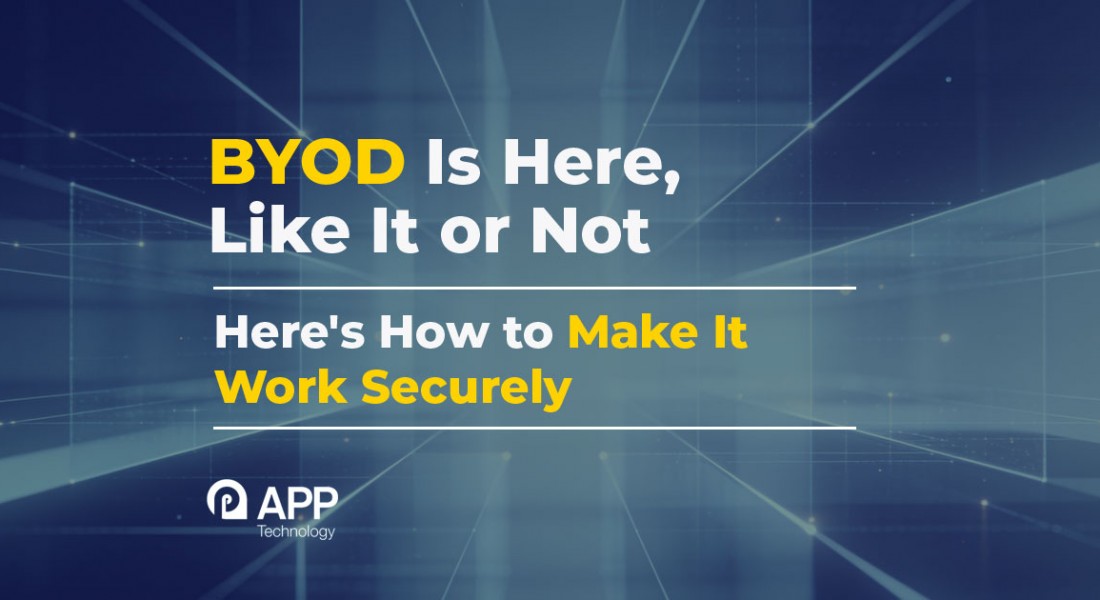 BYOD Is Here Whether You Like It or Not Heres How to Make It Work Securely v2